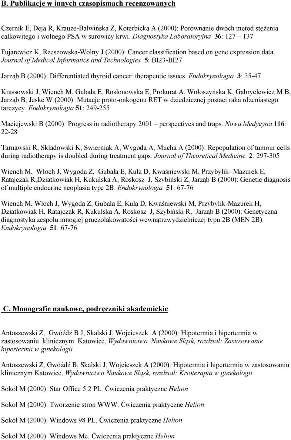 Journal of Medical Informatics and Technologies 5: BI23-BI27 Jarząb B (2000): Differentiated thyroid cancer: therapeutic issues Endokrynologia 3: 35-47 Krassowski J, Wiench M, Gubała E, Rosłonowska