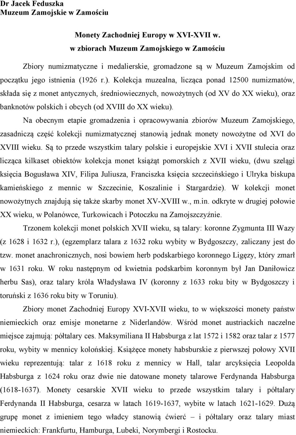 Kolekcja muzealna, licząca ponad 12500 numizmatów, składa się z monet antycznych, średniowiecznych, nowożytnych (od XV do XX wieku), oraz banknotów polskich i obcych (od XVIII do XX wieku).