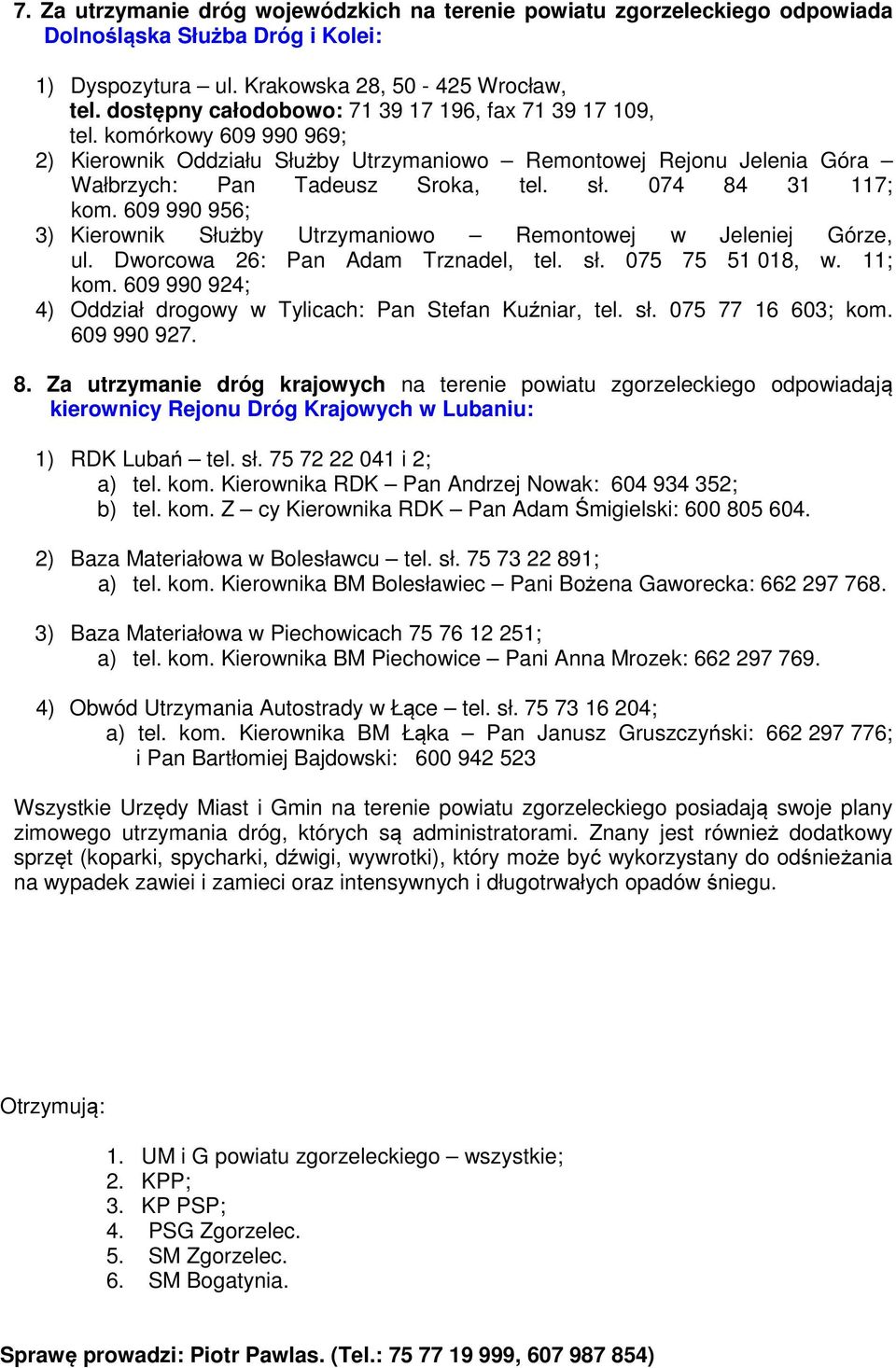 074 84 31 117; kom. 609 990 956; 3) Kierownik Służby Utrzymaniowo Remontowej w Jeleniej Górze, ul. Dworcowa 26: Pan Adam Trznadel, tel. sł. 075 75 51 018, w. 11; kom.