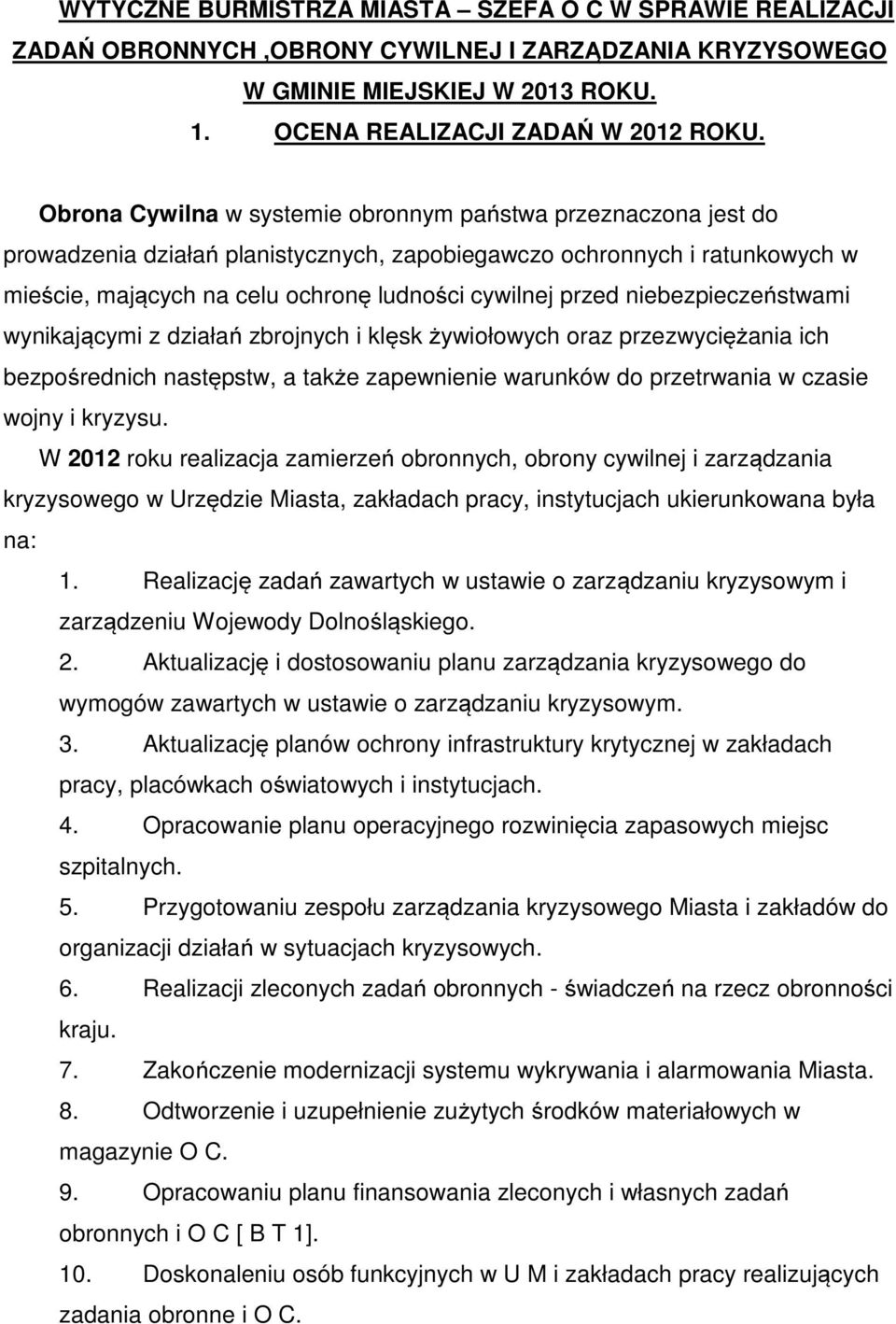 niebezpieczeństwami wynikającymi z działań zbrojnych i klęsk żywiołowych oraz przezwyciężania ich bezpośrednich następstw, a także zapewnienie warunków do przetrwania w czasie wojny i kryzysu.