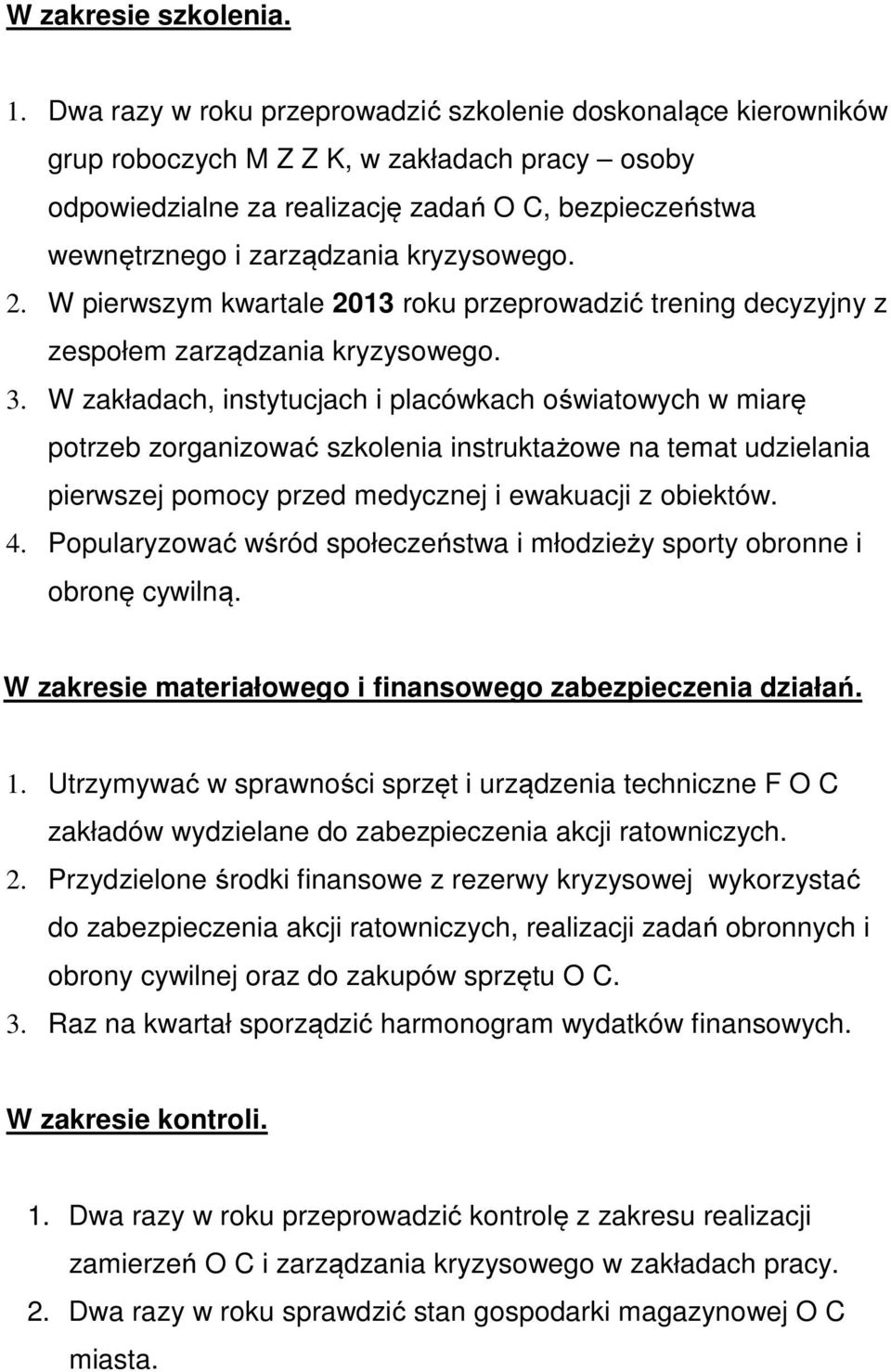 kryzysowego. 2. W pierwszym kwartale 2013 roku przeprowadzić trening decyzyjny z zespołem zarządzania kryzysowego. 3.