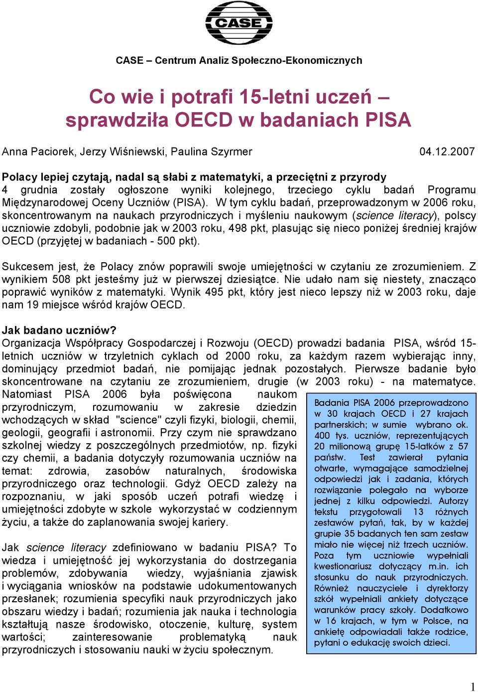 W tym cyklu badań, przeprowadzonym w 2006 roku, skoncentrowanym na naukach przyrodniczych i myśleniu naukowym (science literacy), polscy uczniowie zdobyli, podobnie jak w 2003 roku, 98 pkt, plasując