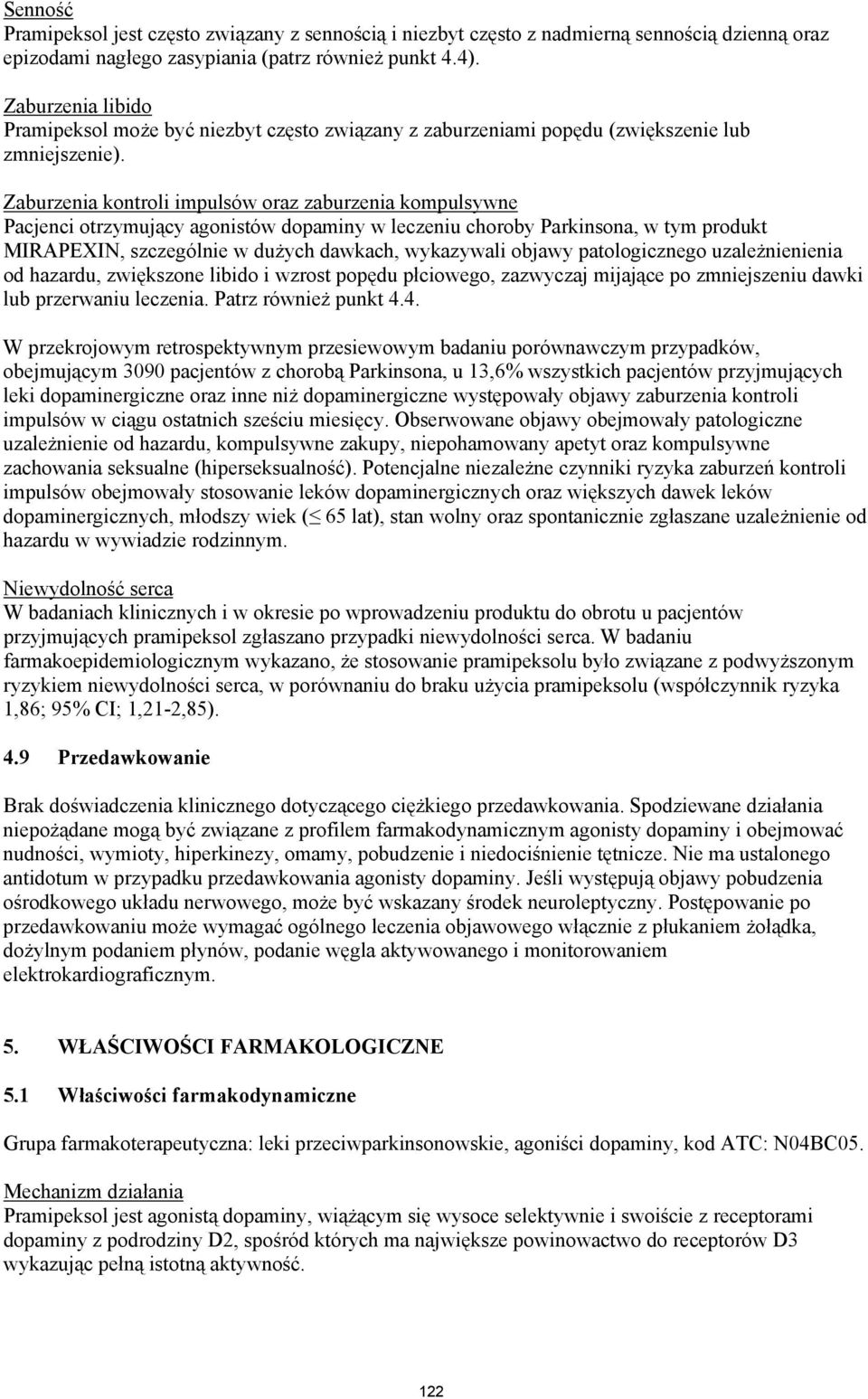 Zaburzenia kontroli impulsów oraz zaburzenia kompulsywne Pacjenci otrzymujący agonistów dopaminy w leczeniu choroby Parkinsona, w tym produkt MIRAPEXIN, szczególnie w dużych dawkach, wykazywali