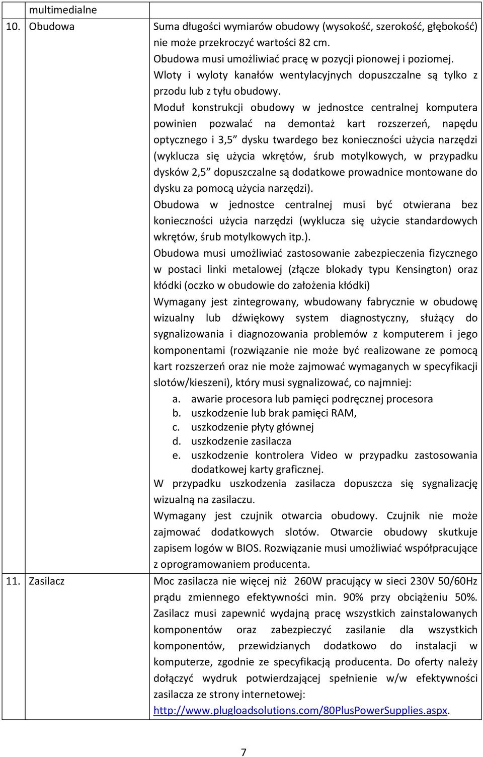 Moduł konstrukcji obudowy w jednostce centralnej komputera powinien pozwalać na demontaż kart rozszerzeń, napędu optycznego i 3,5 dysku twardego bez konieczności użycia narzędzi (wyklucza się użycia