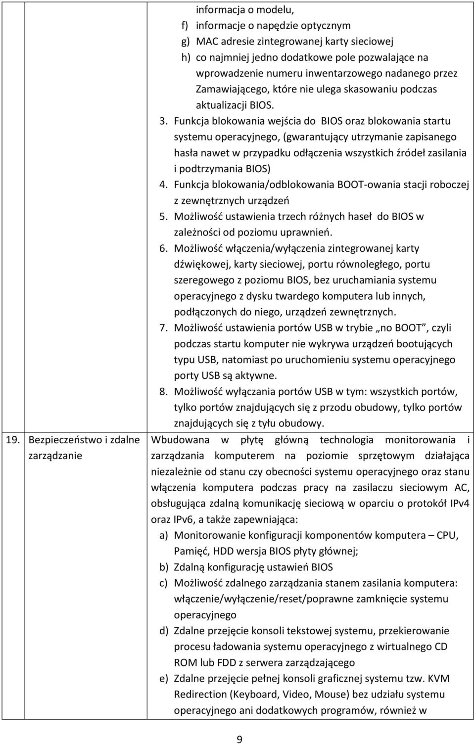 Funkcja blokowania wejścia do BIOS oraz blokowania startu systemu operacyjnego, (gwarantujący utrzymanie zapisanego hasła nawet w przypadku odłączenia wszystkich źródeł zasilania i podtrzymania BIOS)