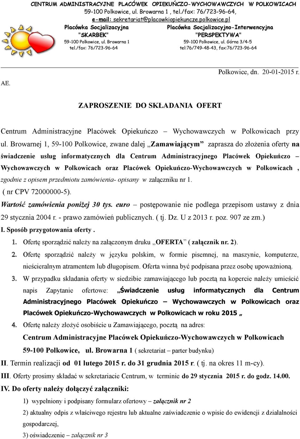 /fax: 76/723-96-64 tel:76/749-48-43, fax:76/723-96-64 Polkowice, dn. 20-01-2015 r. AE. ZAPROSZENIE DO SKŁADANIA OFERT Centrum Administracyjne Placówek Opiekuńczo Wychowawczych w Polkowicach przy ul.