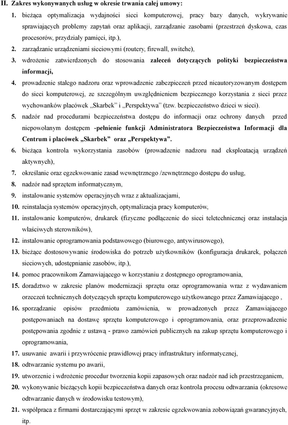 pamięci, itp.), 2. zarządzanie urządzeniami sieciowymi (routery, firewall, switche), 3. wdrożenie zatwierdzonych do stosowania zaleceń dotyczących polityki bezpieczeństwa informacji, 4.