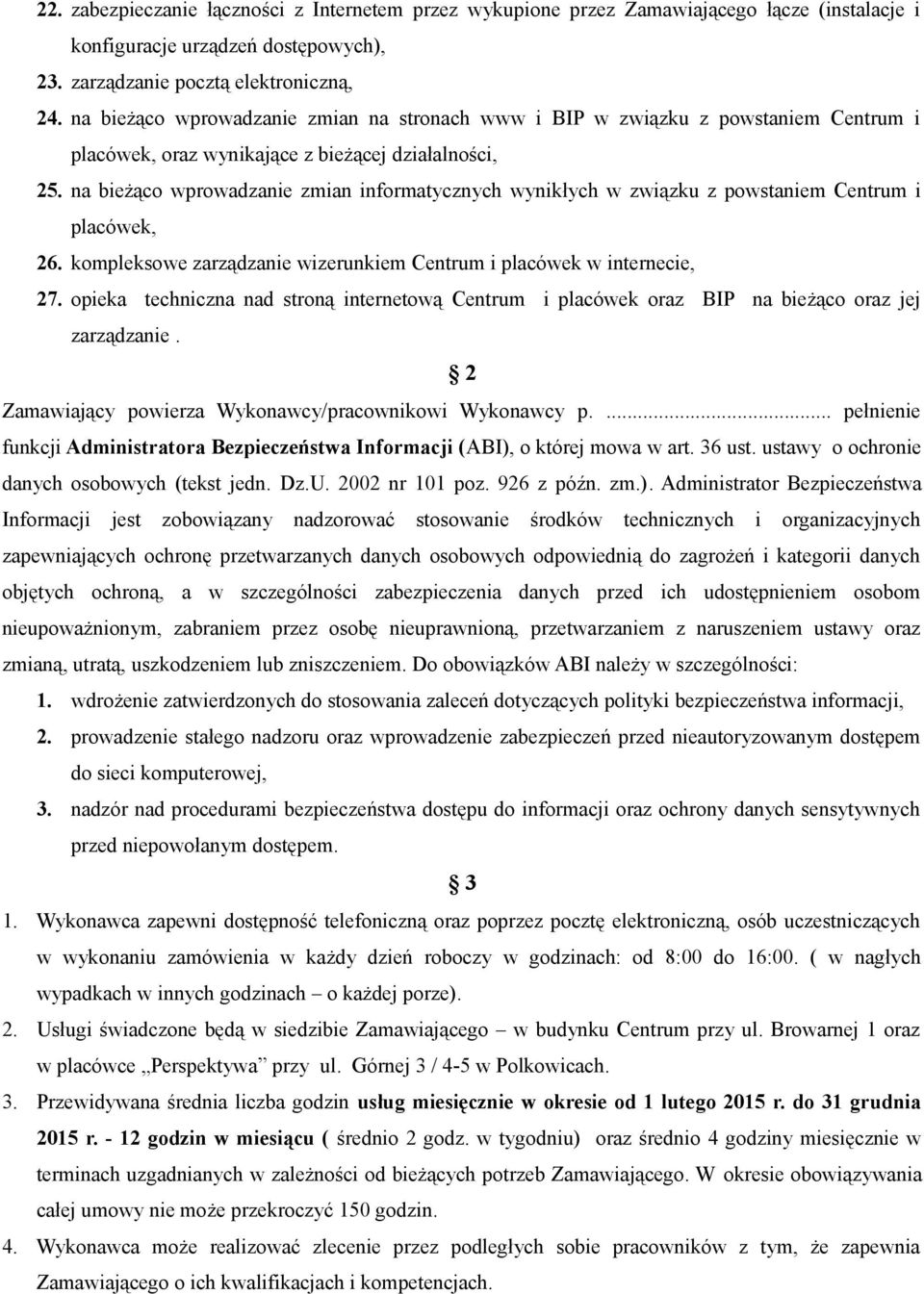 na bieżąco wprowadzanie zmian informatycznych wynikłych w związku z powstaniem Centrum i placówek, 26. kompleksowe zarządzanie wizerunkiem Centrum i placówek w internecie, 27.