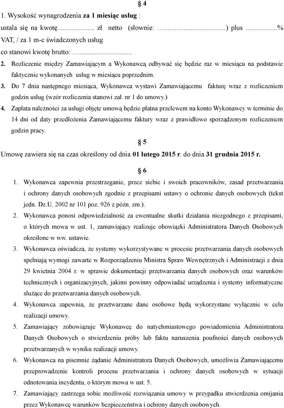 Do 7 dnia następnego miesiąca, Wykonawca wystawi Zamawiającemu fakturę wraz z rozliczeniem godzin usług (wzór rozliczenia stanowi zał. nr 1 do umowy.) 4.