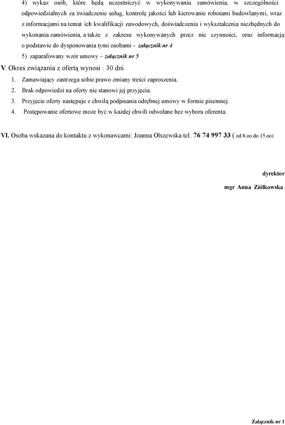 tymi osobami - załącznik nr 4 5) zaparafowany wzór umowy załącznik nr 5 V. Okres związania z ofertą wynosi : 30 dni 1. Zamawiający zastrzega sobie prawo zmiany treści zaproszenia. 2.