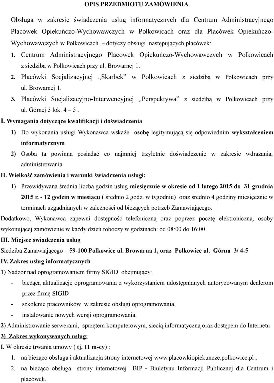 Placówki Socjalizacyjnej Skarbek w Polkowicach z siedzibą w Polkowicach przy ul. Browarnej 1. 3. Placówki Socjalizacyjno-Interwencyjnej Perspektywa z siedzibą w Polkowicach przy ul. Górnej 3 lok. 4 5.