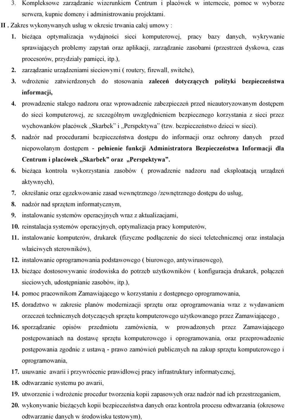 bieżąca optymalizacja wydajności sieci komputerowej, pracy bazy danych, wykrywanie sprawiających problemy zapytań oraz aplikacji, zarządzanie zasobami (przestrzeń dyskowa, czas procesorów, przydziały