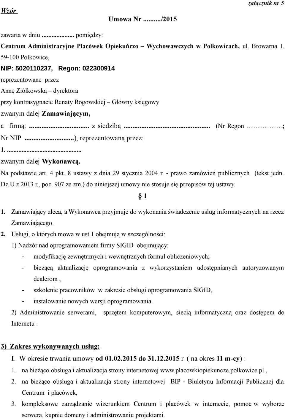 firmą:... z siedzibą... (Nr Regon...; Nr NIP...), reprezentowaną przez: 1.... zwanym dalej Wykonawcą. Na podstawie art. 4 pkt. 8 ustawy z dnia 29 stycznia 2004 r.