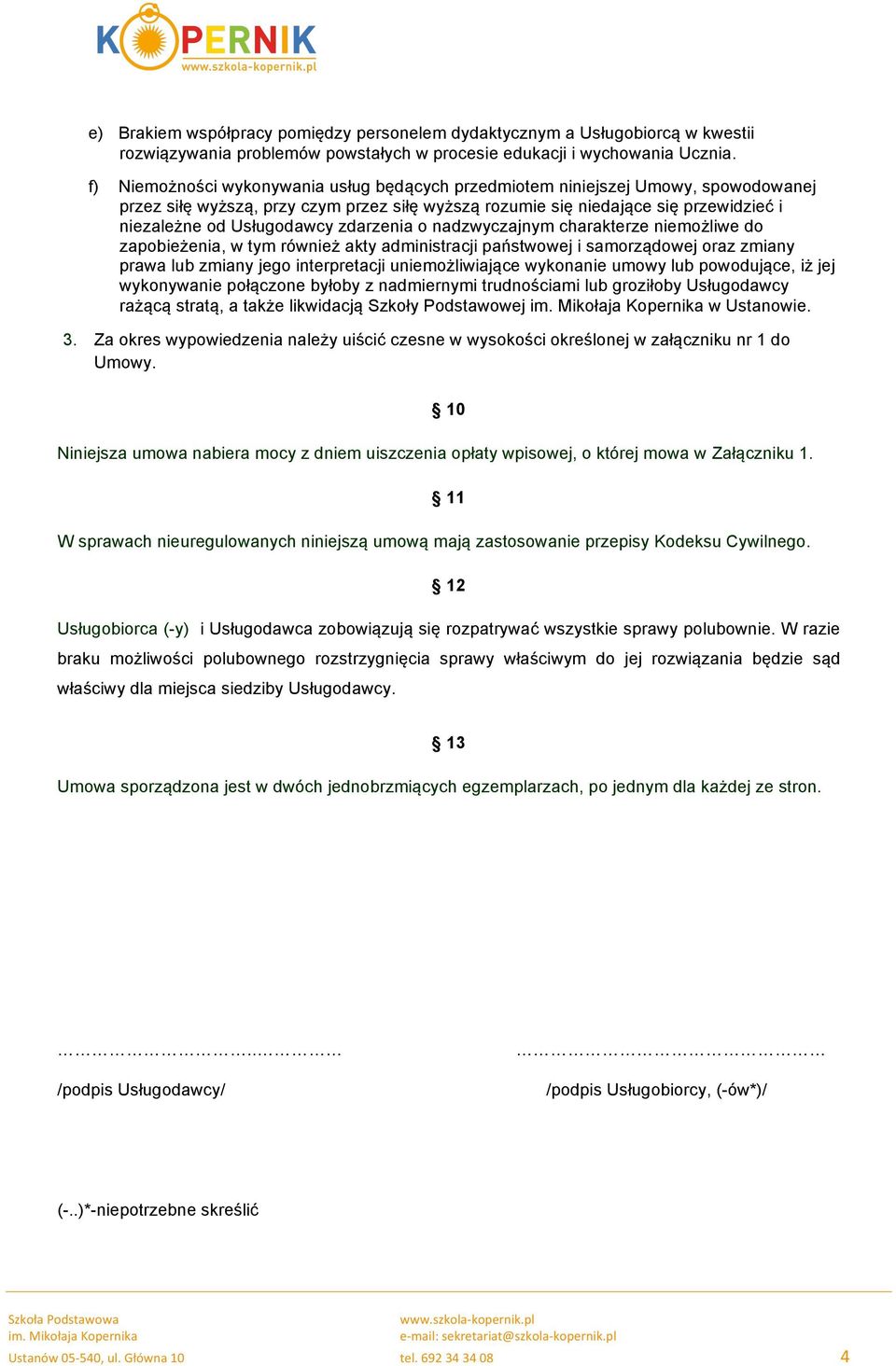 zdarzenia o nadzwyczajnym charakterze niemożliwe do zapobieżenia, w tym również akty administracji państwowej i samorządowej oraz zmiany prawa lub zmiany jego interpretacji uniemożliwiające wykonanie