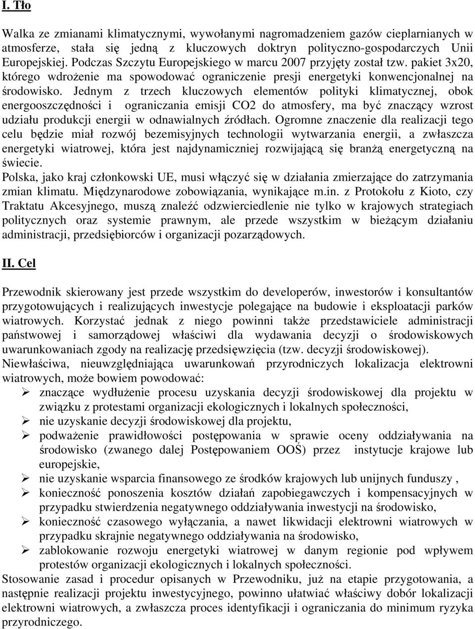 Jednym z trzech kluczowych elementów polityki klimatycznej, obok energooszczędności i ograniczania emisji CO2 do atmosfery, ma być znaczący wzrost udziału produkcji energii w odnawialnych źródłach.