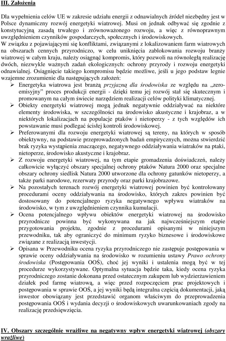 W związku z pojawiającymi się konfliktami, związanymi z lokalizowaniem farm wiatrowych na obszarach cennych przyrodniczo, w celu uniknięcia zablokowania rozwoju branży wiatrowej w całym kraju, należy