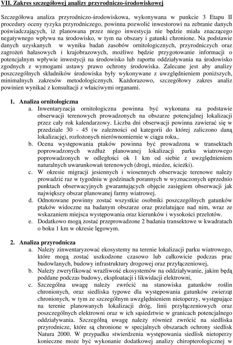 Na podstawie danych uzyskanych w wyniku badań zasobów ornitologicznych, przyrodniczych oraz zagrożeń hałasowych i krajobrazowych, możliwe będzie przygotowanie informacji o potencjalnym wpływie