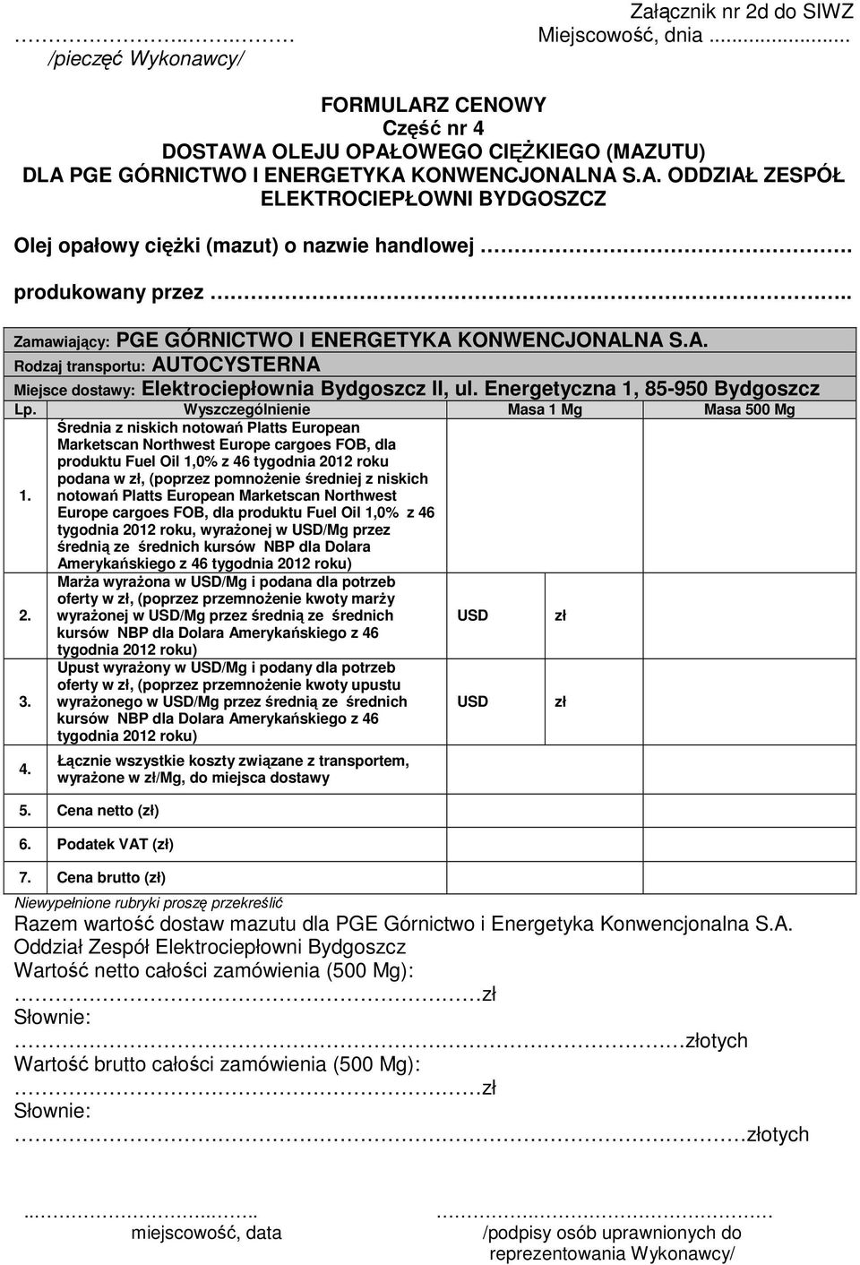 Wyszczególnienie Masa 1 Mg Masa 500 Mg produktu Fuel Oil 1,0% z 46 tygodnia 2012 roku podana w, (poprzez pomnożenie średniej z niskich Europe cargoes FOB, dla produktu Fuel Oil 1,0% z 46 tygodnia