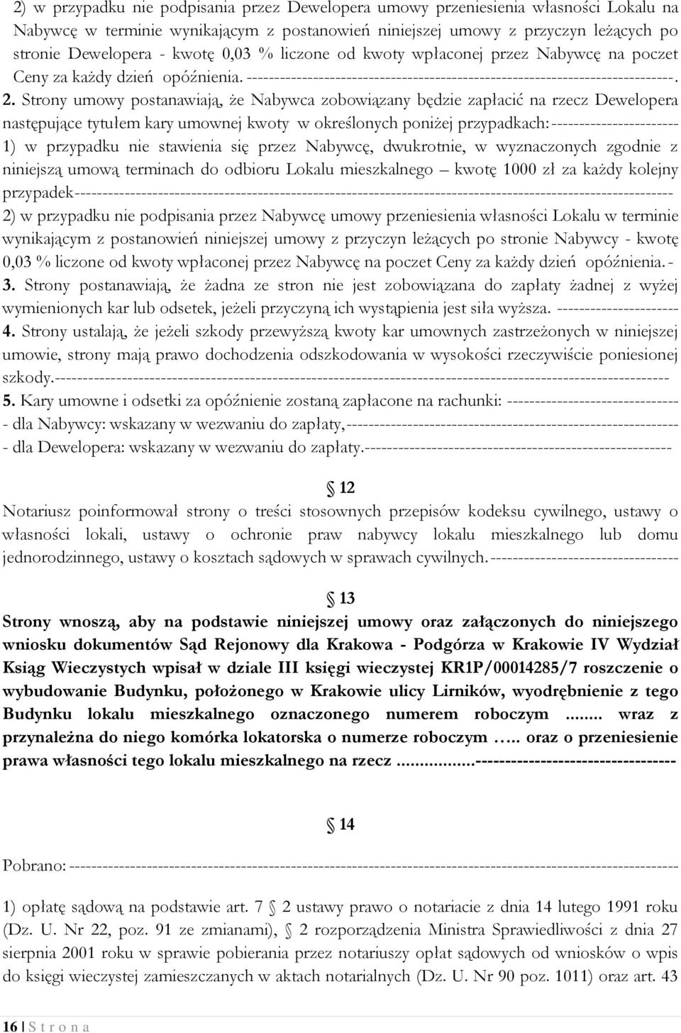 Strony umowy postanawiają, że Nabywca zobowiązany będzie zapłacić na rzecz Dewelopera następujące tytułem kary umownej kwoty w określonych poniżej przypadkach: ----------------------- 1) w przypadku