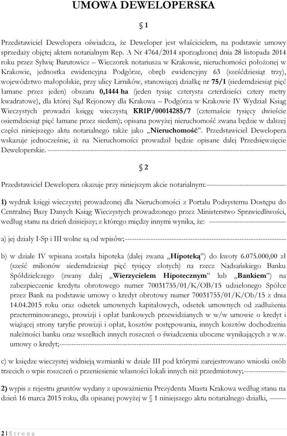 63 (sześćdziesiąt trzy), województwo małopolskie, przy ulicy Lirników, stanowiącej działkę nr 75/1 (siedemdziesiąt pięć łamane przez jeden) obszaru 0,1444 ha (jeden tysiąc czterysta czterdzieści