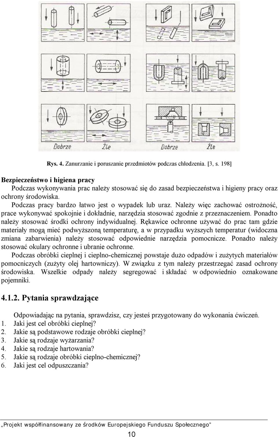 Należy więc zachować ostrożność, prace wykonywać spokojnie i dokładnie, narzędzia stosować zgodnie z przeznaczeniem. Ponadto należy stosować środki ochrony indywidualnej.