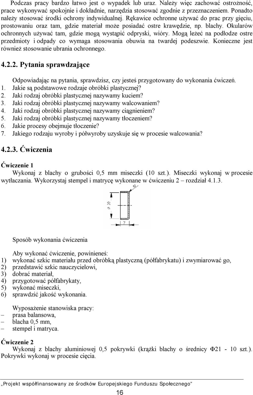 Okularów ochronnych używać tam, gdzie mogą wystąpić odpryski, wióry. Mogą leżeć na podłodze ostre przedmioty i odpady co wymaga stosowania obuwia na twardej podeszwie.