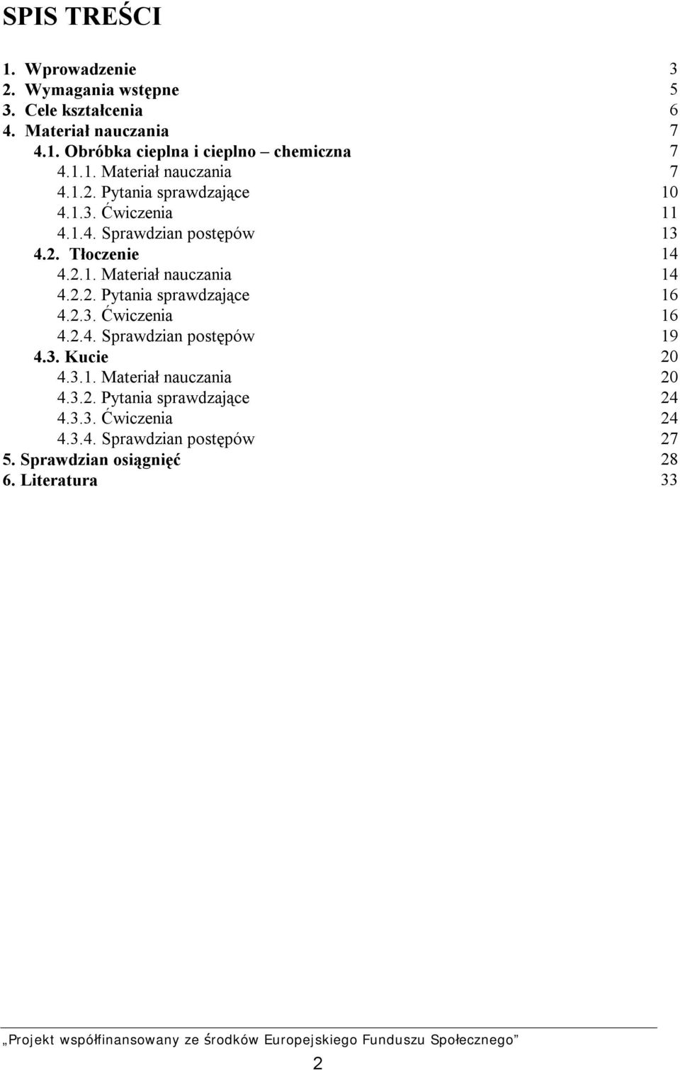 2.2. Pytania sprawdzające 16 4.2.3. Ćwiczenia 16 4.2.4. Sprawdzian postępów 19 4.3. Kucie 20 4.3.1. Materiał nauczania 20 4.3.2. Pytania sprawdzające 24 4.