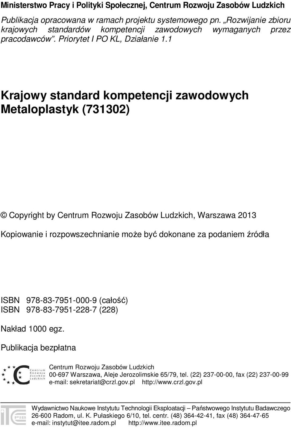 1 Krajowy standard kompetencji zawodowych Metaloplastyk (731302) Copyright by Centrum Rozwoju Zasobów Ludzkich, Warszawa 2013 Kopiowanie i rozpowszechnianie może być dokonane za podaniem źródła ISBN