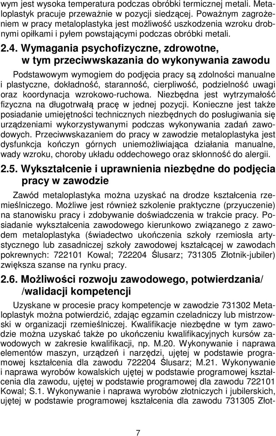 Wymagania psychofizyczne, zdrowotne, w tym przeciwwskazania do wykonywania zawodu Podstawowym wymogiem do podjęcia pracy są zdolności manualne i plastyczne, dokładność, staranność, cierpliwość,