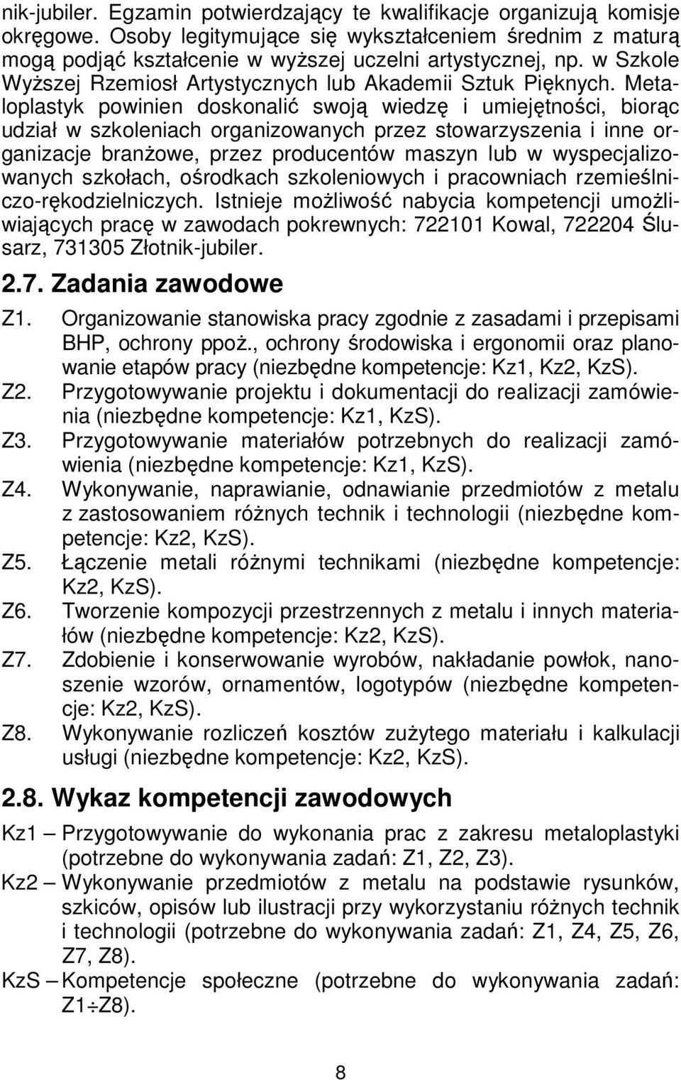 Metaloplastyk powinien doskonalić swoją wiedzę i umiejętności, biorąc udział w szkoleniach organizowanych przez stowarzyszenia i inne organizacje branżowe, przez producentów maszyn lub w