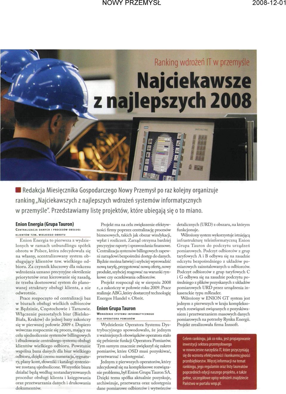 WIELKIEGO OBROTU Enion Energia to pierwsza z wydzielonych w ramach unbundlingu spółek obrotu w Polsce, która zdecydowała się na własny, scentralizowany system obsługujący klientów tzw.