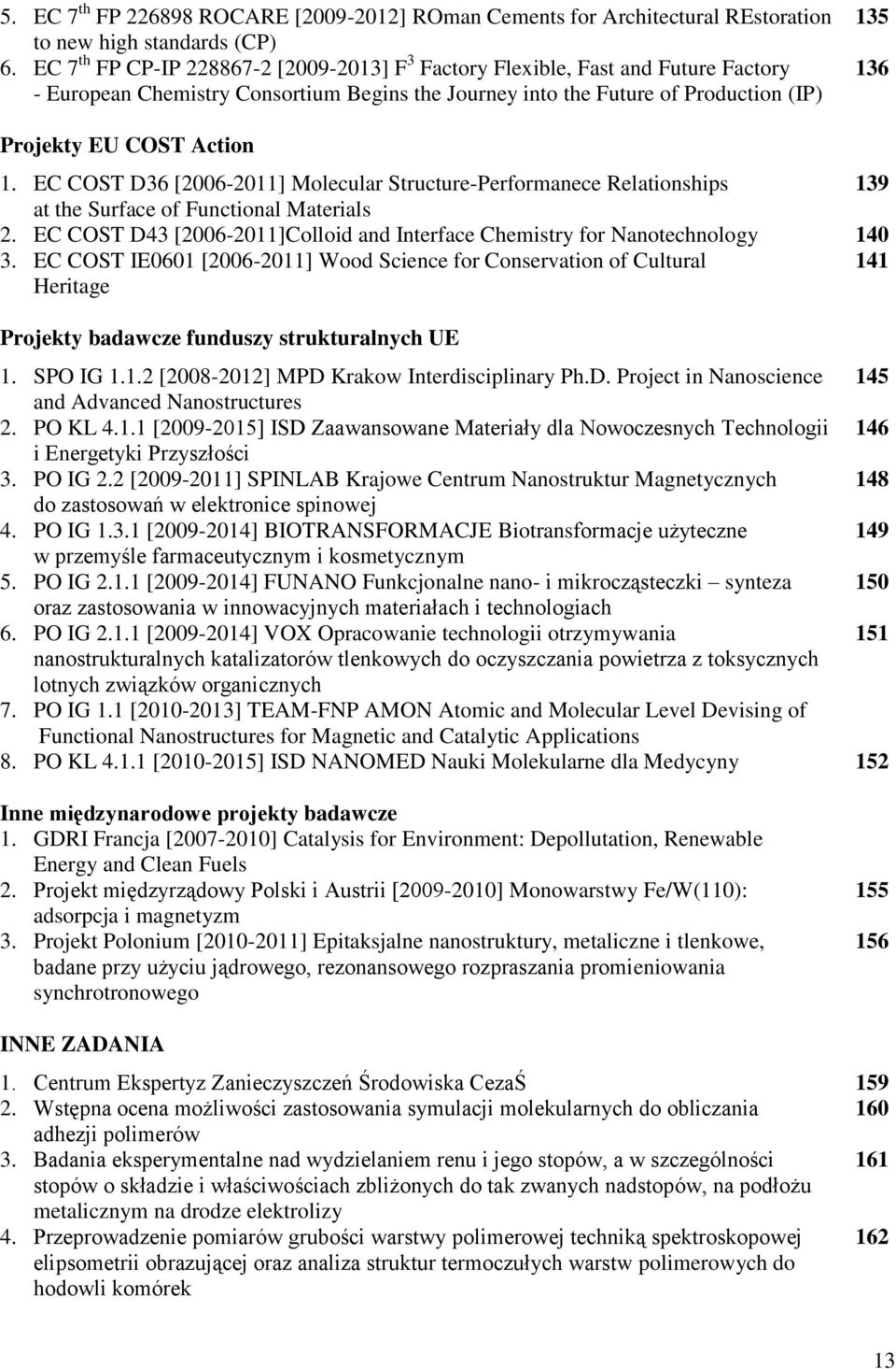 EC COST D36 [2006-2011] Molecular Structure-Performanece Relationships 139 at the Surface of Functional Materials 2. EC COST D43 [2006-2011]Colloid and Interface Chemistry for Nanotechnology 140 3.