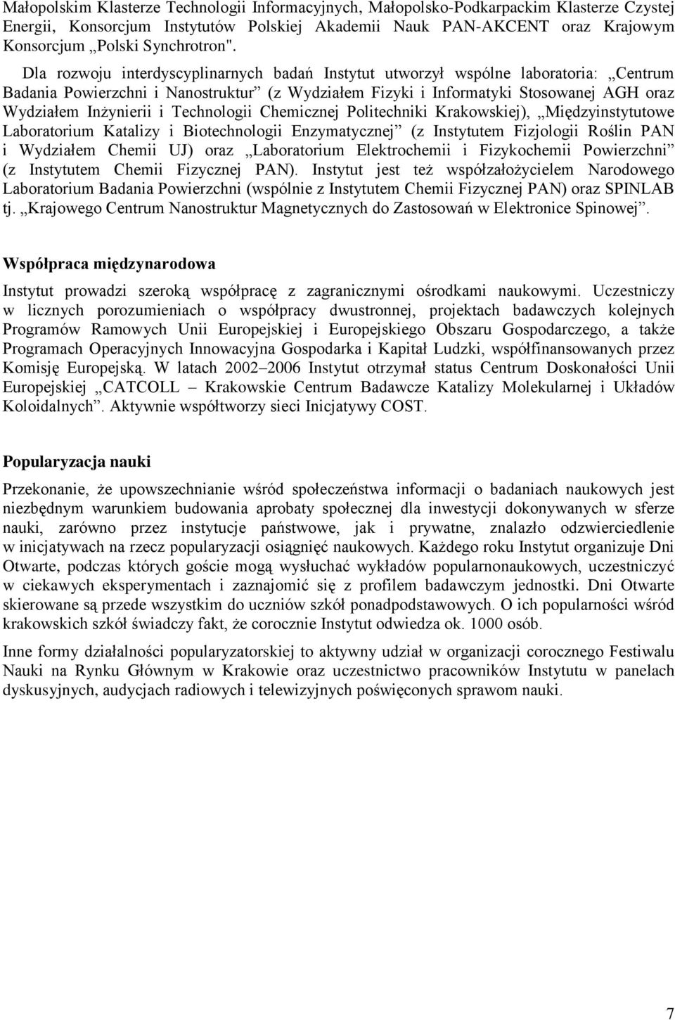 Dla rozwoju interdyscyplinarnych badań Instytut utworzył wspólne laboratoria: Centrum Badania Powierzchni i Nanostruktur (z Wydziałem Fizyki i Informatyki Stosowanej AGH oraz Wydziałem Inżynierii i