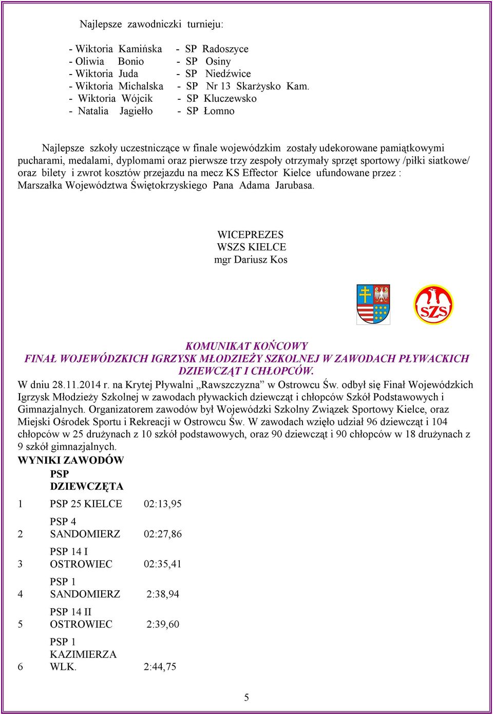 zespoły otrzymały sprzęt sportowy /piłki siatkowe/ oraz bilety i zwrot kosztów przejazdu na mecz KS Effector Kielce ufundowane przez : Marszałka Województwa Świętokrzyskiego Pana Adama Jarubasa.