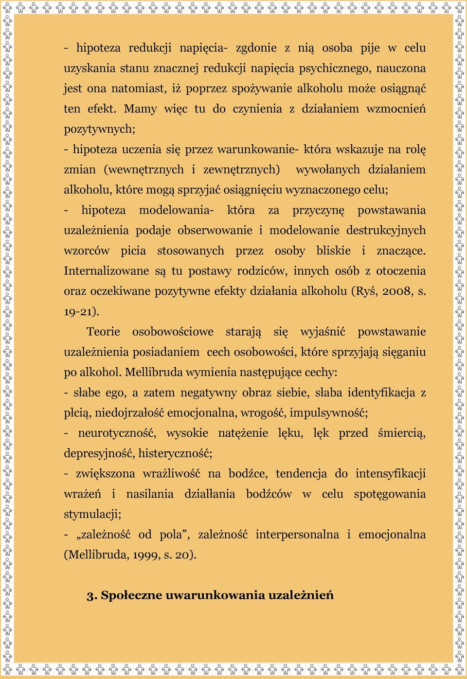 Mamy więc tu do czynienia z działaniem wzmocnień pozytywnych; - hipoteza uczenia się przez warunkowanie- która wskazuje na rolę zmian (wewnętrznych i zewnętrznych) wywołanych działaniem alkoholu,