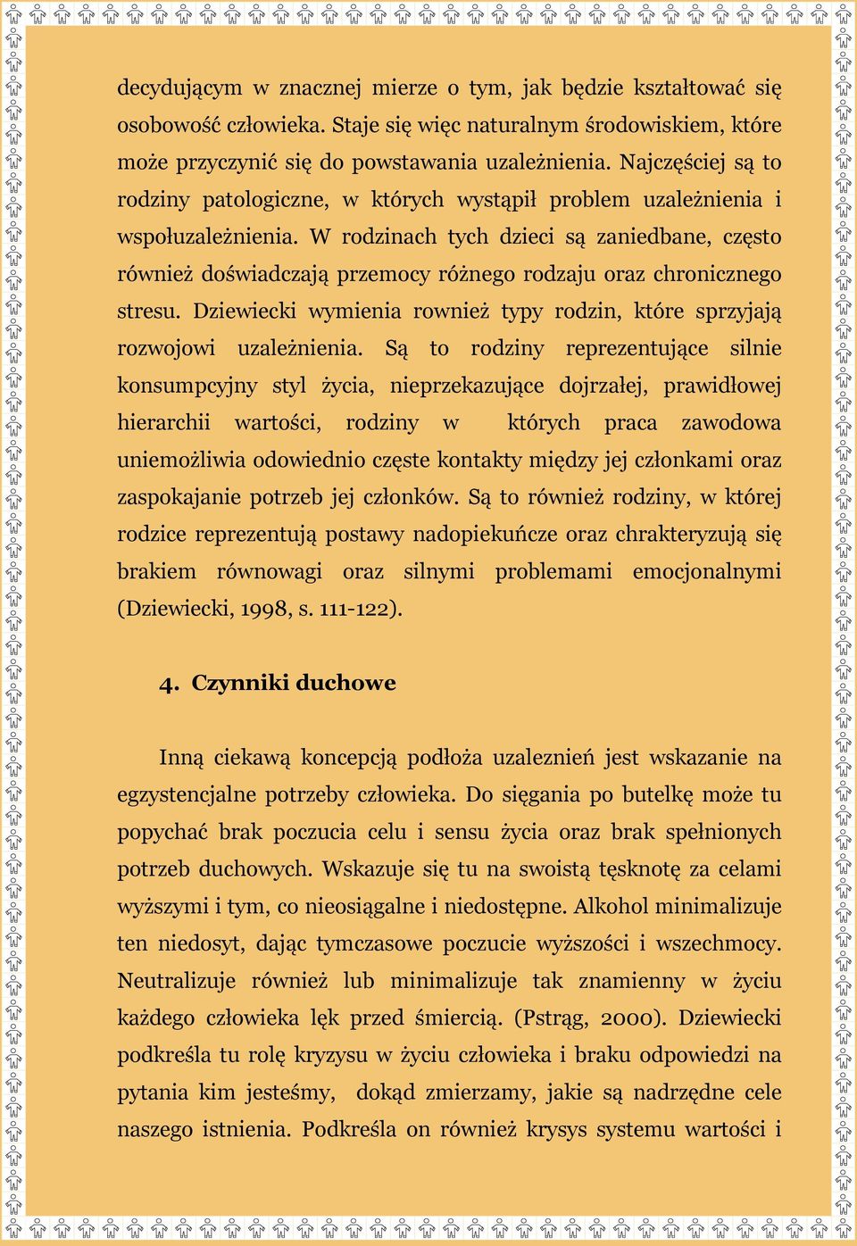 W rodzinach tych dzieci są zaniedbane, często również doświadczają przemocy różnego rodzaju oraz chronicznego stresu. Dziewiecki wymienia rownież typy rodzin, które sprzyjają rozwojowi uzależnienia.