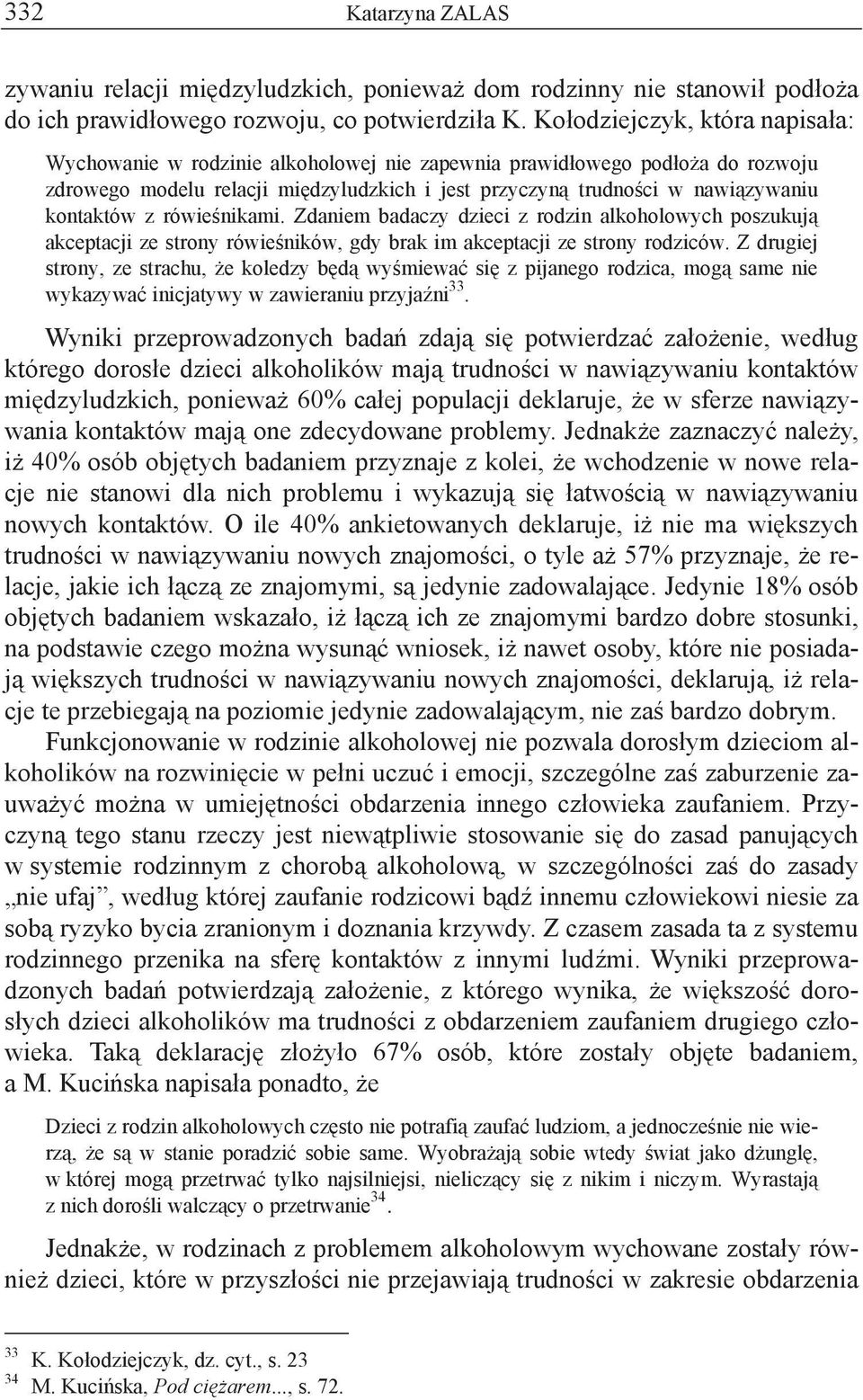 z rówie nikami. Zdaniem badaczy dzieci z rodzin alkoholowych poszukuj akceptacji ze strony rówie ników, gdy brak im akceptacji ze strony rodziców.