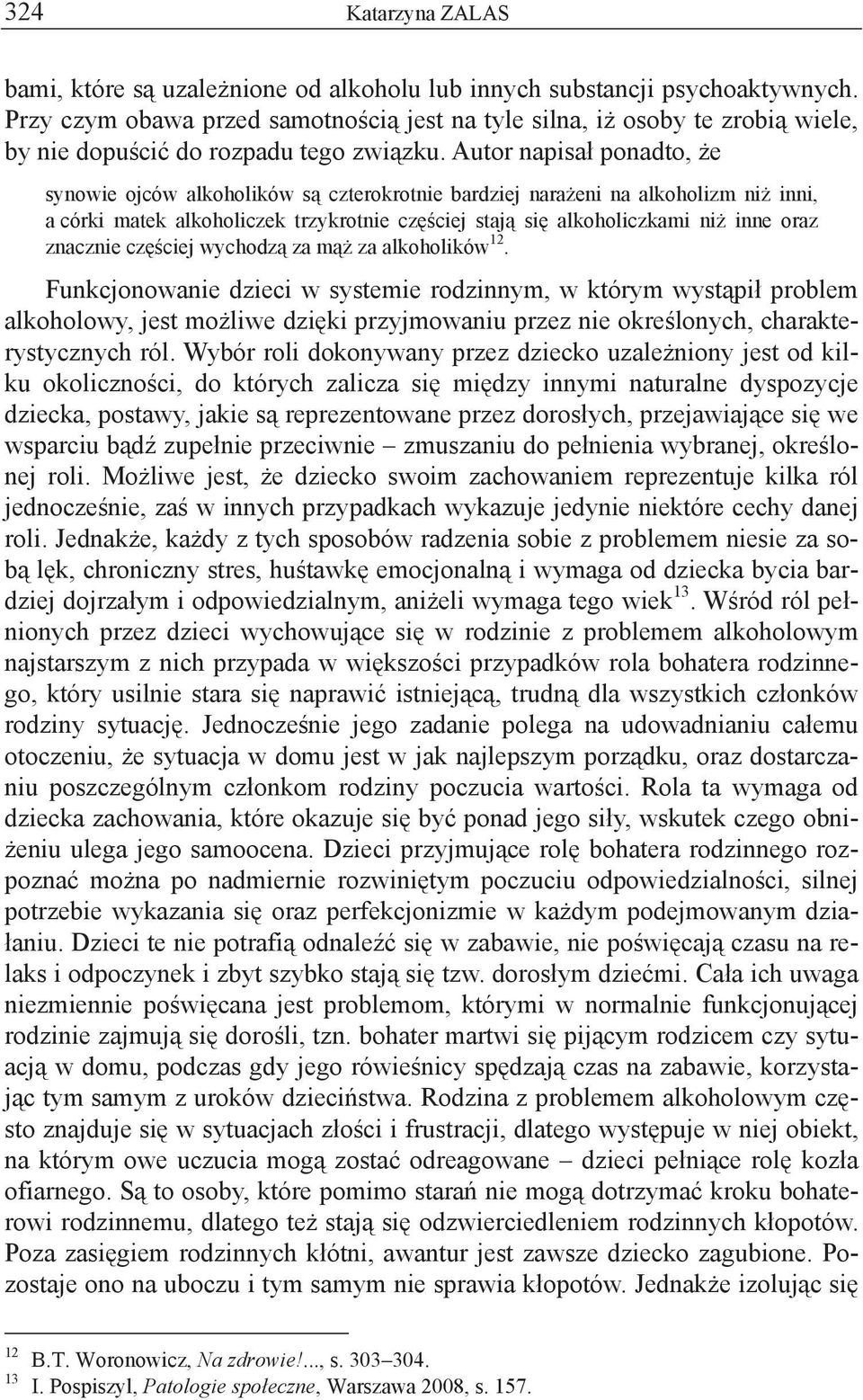 Autor napisa ponadto, e synowie ojców alkoholików s czterokrotnie bardziej nara eni na alkoholizm ni inni, a córki matek alkoholiczek trzykrotnie cz ciej staj si alkoholiczkami ni inne oraz znacznie