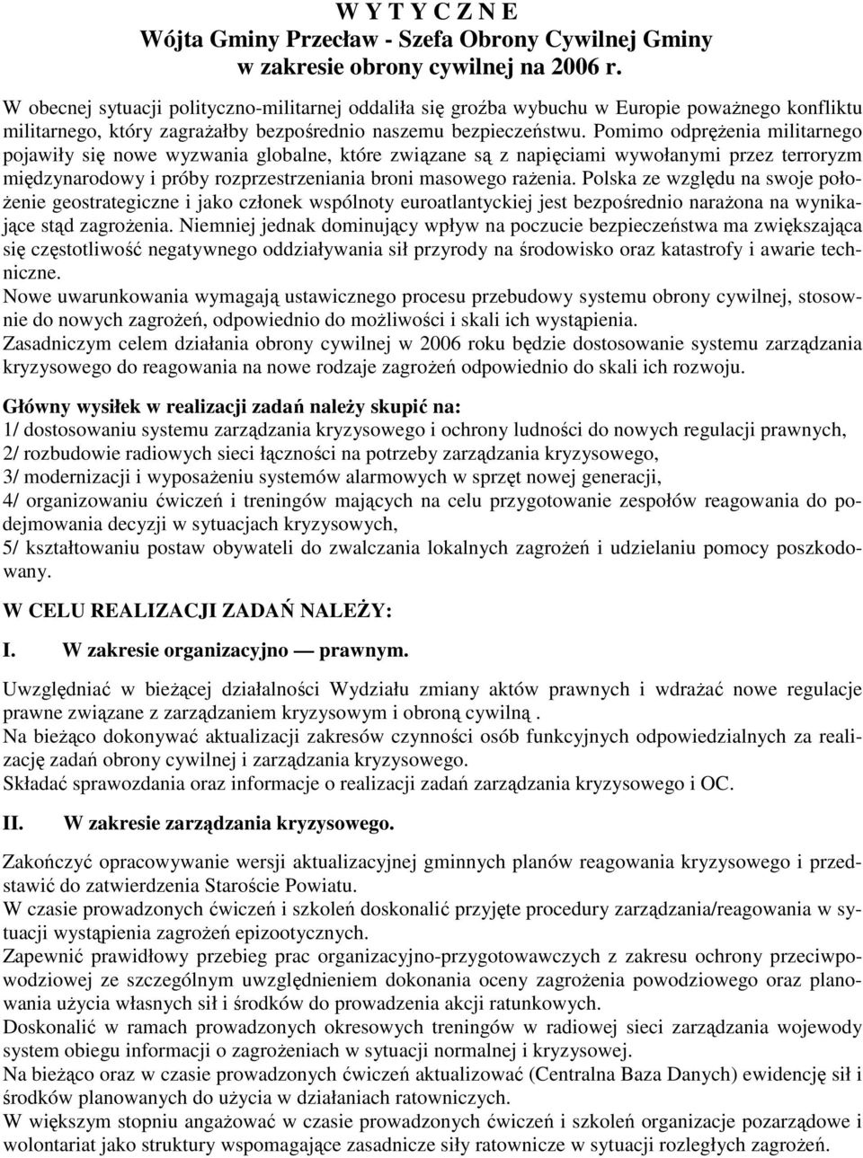 Pomimo odpręŝenia militarnego pojawiły się nowe wyzwania globalne, które związane są z napięciami wywołanymi przez terroryzm międzynarodowy i próby rozprzestrzeniania broni masowego raŝenia.