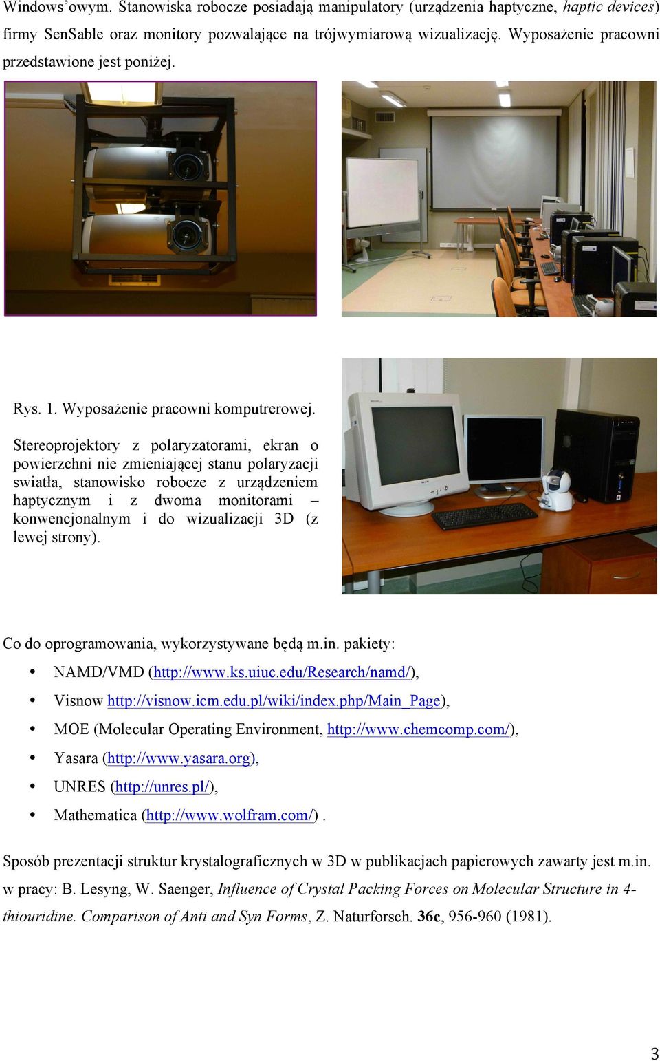 Stereoprojektory z polaryzatorami, ekran o powierzchni nie zmieniającej stanu polaryzacji swiatła, stanowisko robocze z urządzeniem haptycznym i z dwoma monitorami konwencjonalnym i do wizualizacji