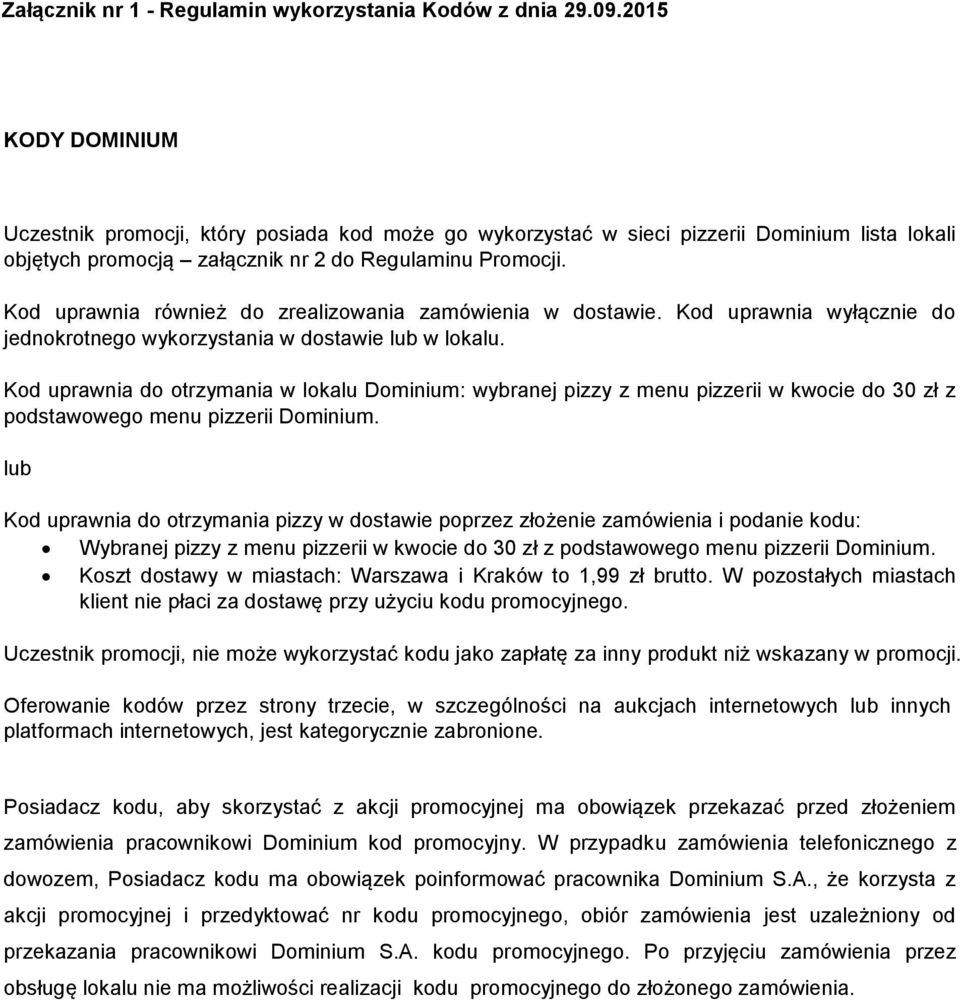 Kod uprawnia również do zrealizowania zamówienia w dostawie. Kod uprawnia wyłącznie do jednokrotnego wykorzystania w dostawie lub w lokalu.