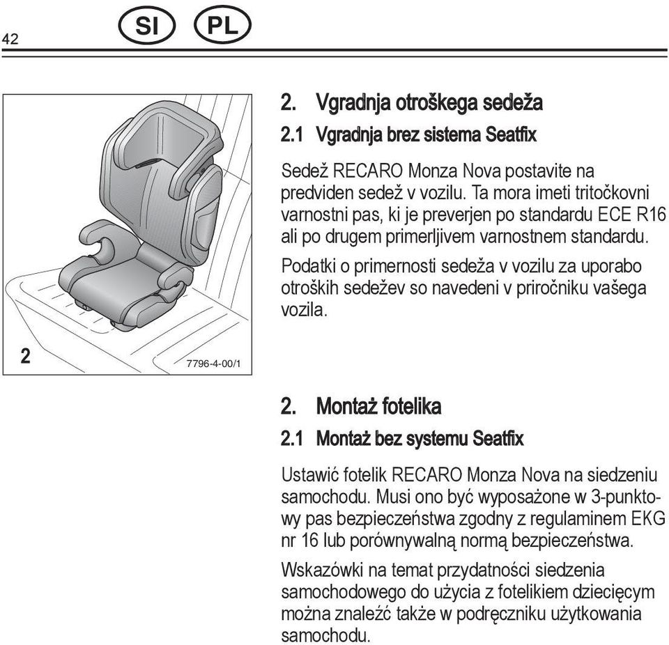 Podatki o primernosti sedeža v vozilu za uporabo otroških sedežev so navedeni v priročniku vašega vozila. 2 7796-4-00/1 2. Montaż fotelika 2.