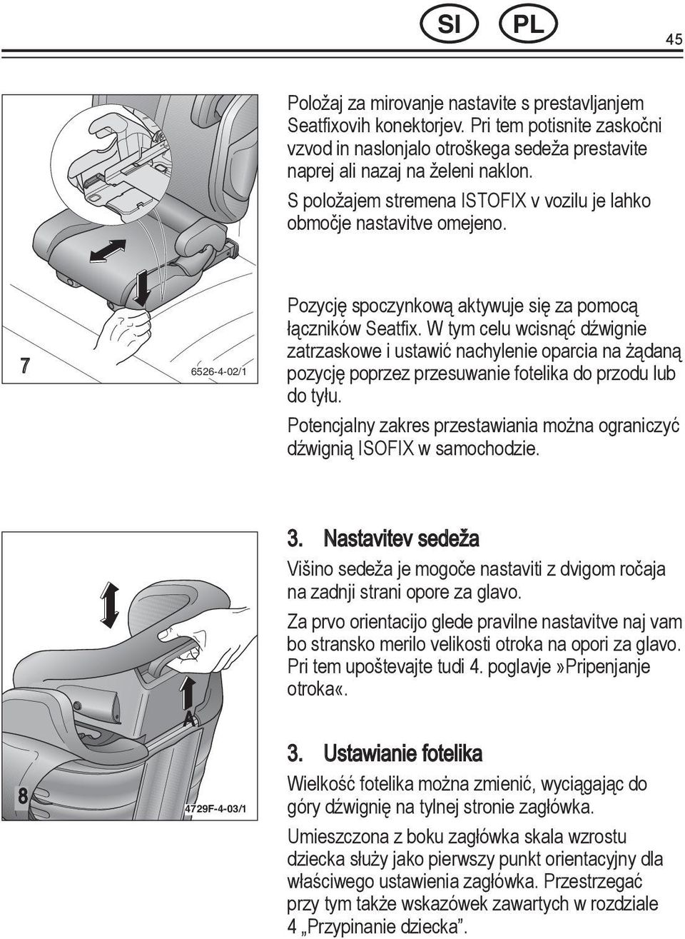 KO JP CN S položajem stremena ISTOFIX v vozilu je lahko območje nastavitve KO omejeno. AR JP CN HE TW AR HE Pozycję spoczynkową aktywuje się za pomocą łączników Seatfix.