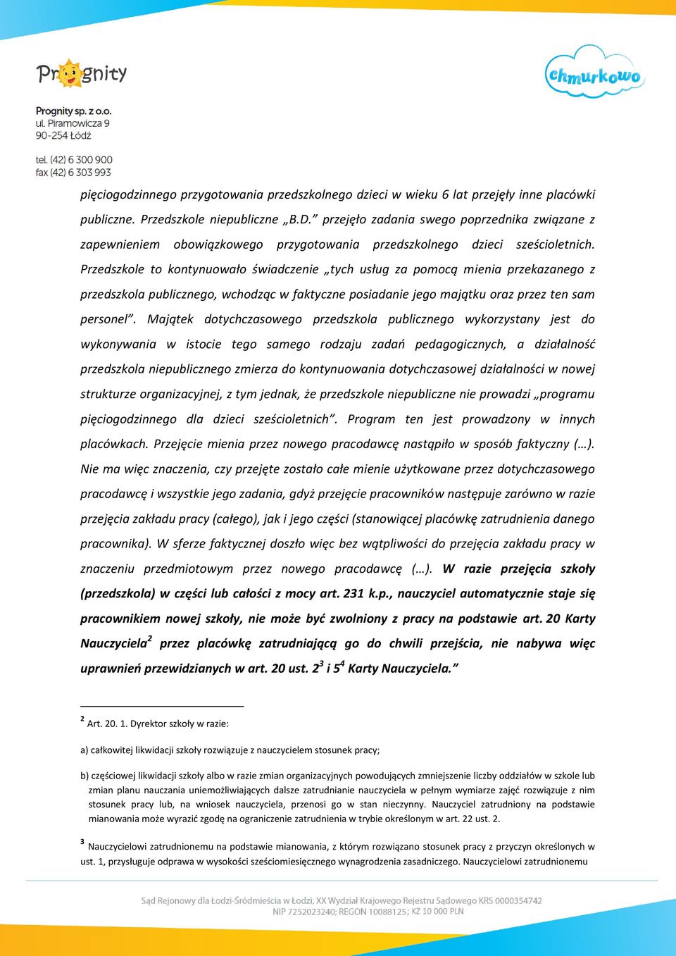 Przedszkole to kontynuowało świadczenie tych usług za pomocą mienia przekazanego z przedszkola publicznego, wchodząc w faktyczne posiadanie jego majątku oraz przez ten sam personel.