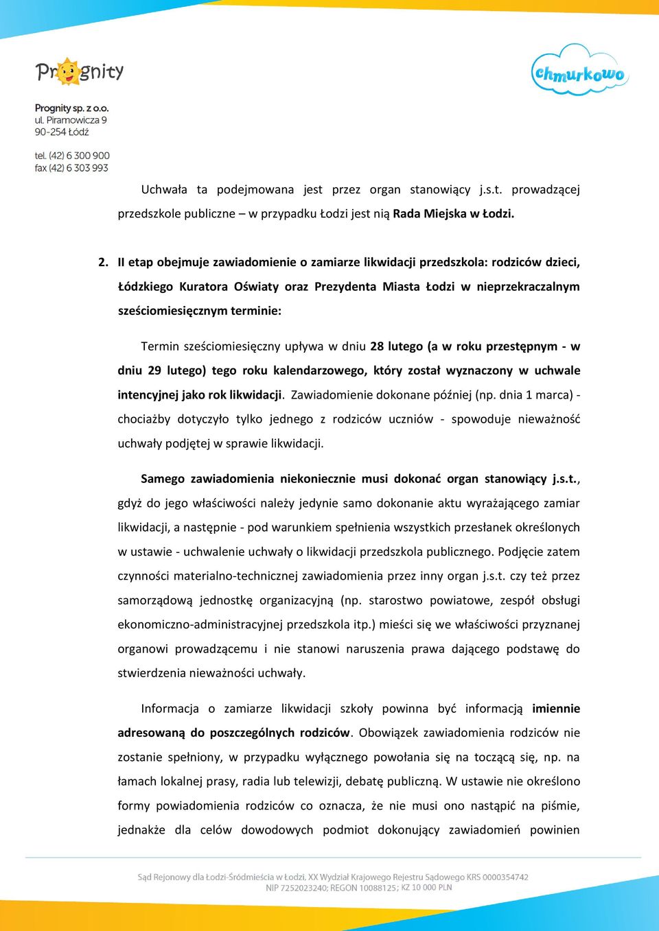 sześciomiesięczny upływa w dniu 28 lutego (a w roku przestępnym - w dniu 29 lutego) tego roku kalendarzowego, który został wyznaczony w uchwale intencyjnej jako rok likwidacji.