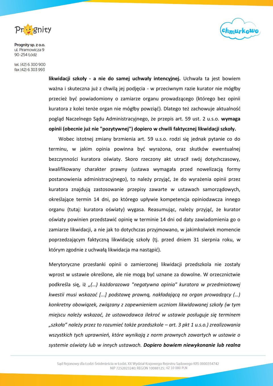 kolei tenże organ nie mógłby powziąć). Dlatego też zachowuje aktualność pogląd Naczelnego Sądu Administracyjnego, że przepis art. 59 ust. 2 u.s.o. wymaga opinii (obecnie już nie "pozytywnej") dopiero w chwili faktycznej likwidacji szkoły.