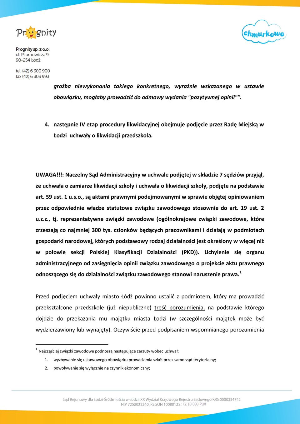 !!: Naczelny Sąd Administracyjny w uchwale podjętej w składzie 7 sędziów przyjął, że uchwała o zamiarze likwidacji szkoły i uchwała o likwidacji szkoły, podjęte na podstawie art. 59 ust. 1 u.s.o., są aktami prawnymi podejmowanymi w sprawie objętej opiniowaniem przez odpowiednie władze statutowe związku zawodowego stosownie do art.