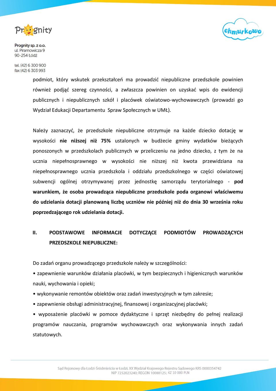 Należy zaznaczyć, że przedszkole niepubliczne otrzymuje na każde dziecko dotację w wysokości nie niższej niż 75% ustalonych w budżecie gminy wydatków bieżących ponoszonych w przedszkolach publicznych