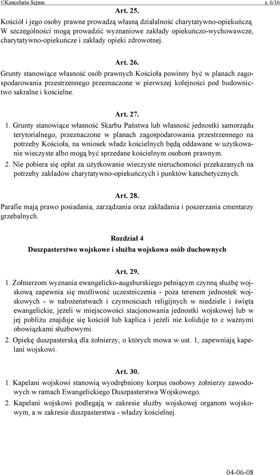 Grunty stanowiące własność osób prawnych Kościoła powinny być w planach zagospodarowania przestrzennego przeznaczone w pierwszej kolejności pod budownictwo sakralne i kościelne. Art. 27. 1.