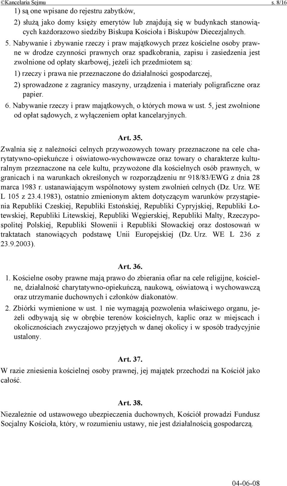 Nabywanie i zbywanie rzeczy i praw majątkowych przez kościelne osoby prawne w drodze czynności prawnych oraz spadkobrania, zapisu i zasiedzenia jest zwolnione od opłaty skarbowej, jeżeli ich